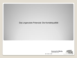 Das ungenutzte Potenzial: Die Kontaktqualität




                                                28
 