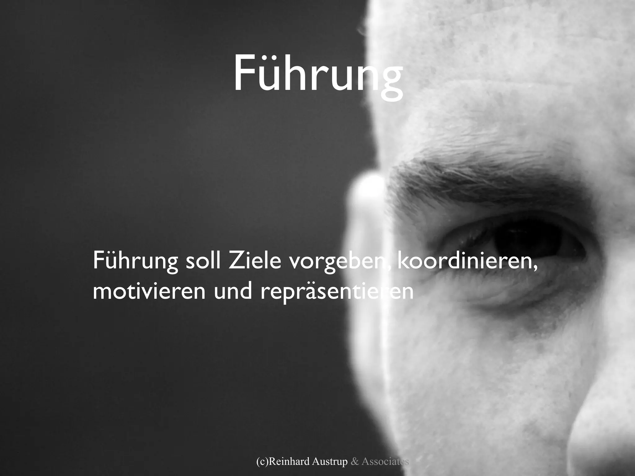 Führung


Führung soll Ziele vorgeben, koordinieren,
motivieren und repräsentieren




               (c)Reinhard Austrup & Associates
 