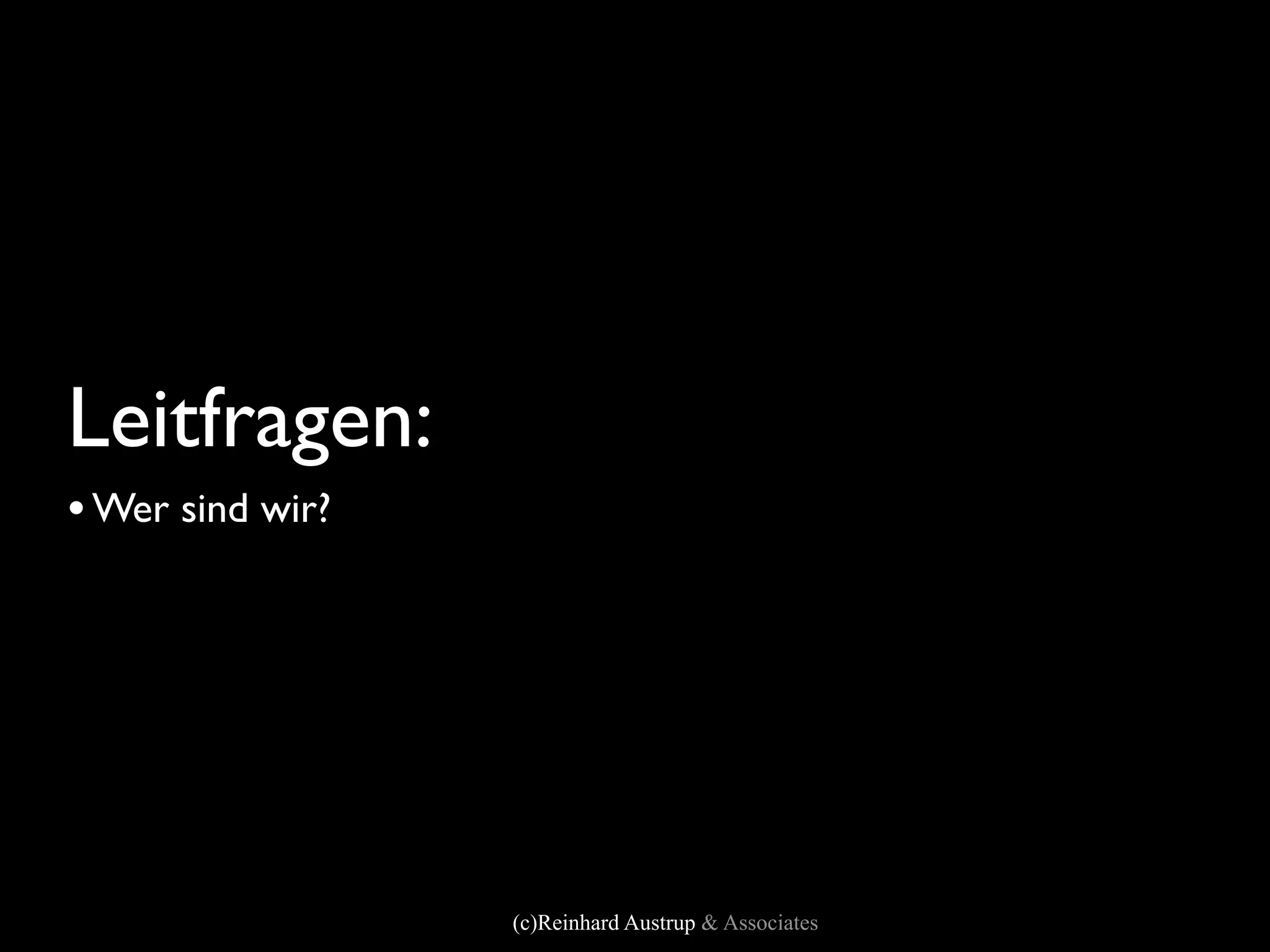 Leitfragen:
• Wer sind wir?




                  (c)Reinhard Austrup & Associates
 