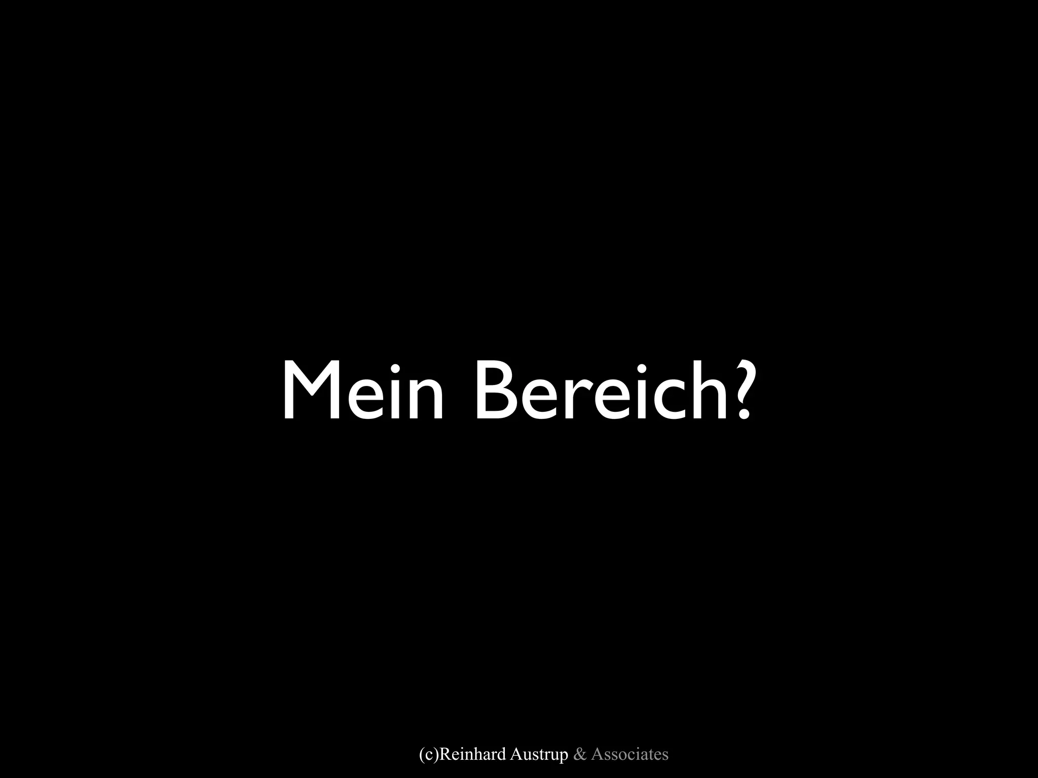Mein Bereich?



   (c)Reinhard Austrup & Associates
 