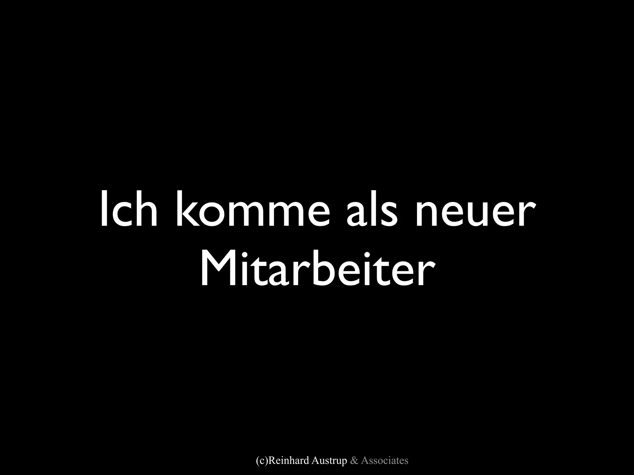 Ich komme als neuer
     Mitarbeiter


      (c)Reinhard Austrup & Associates
 