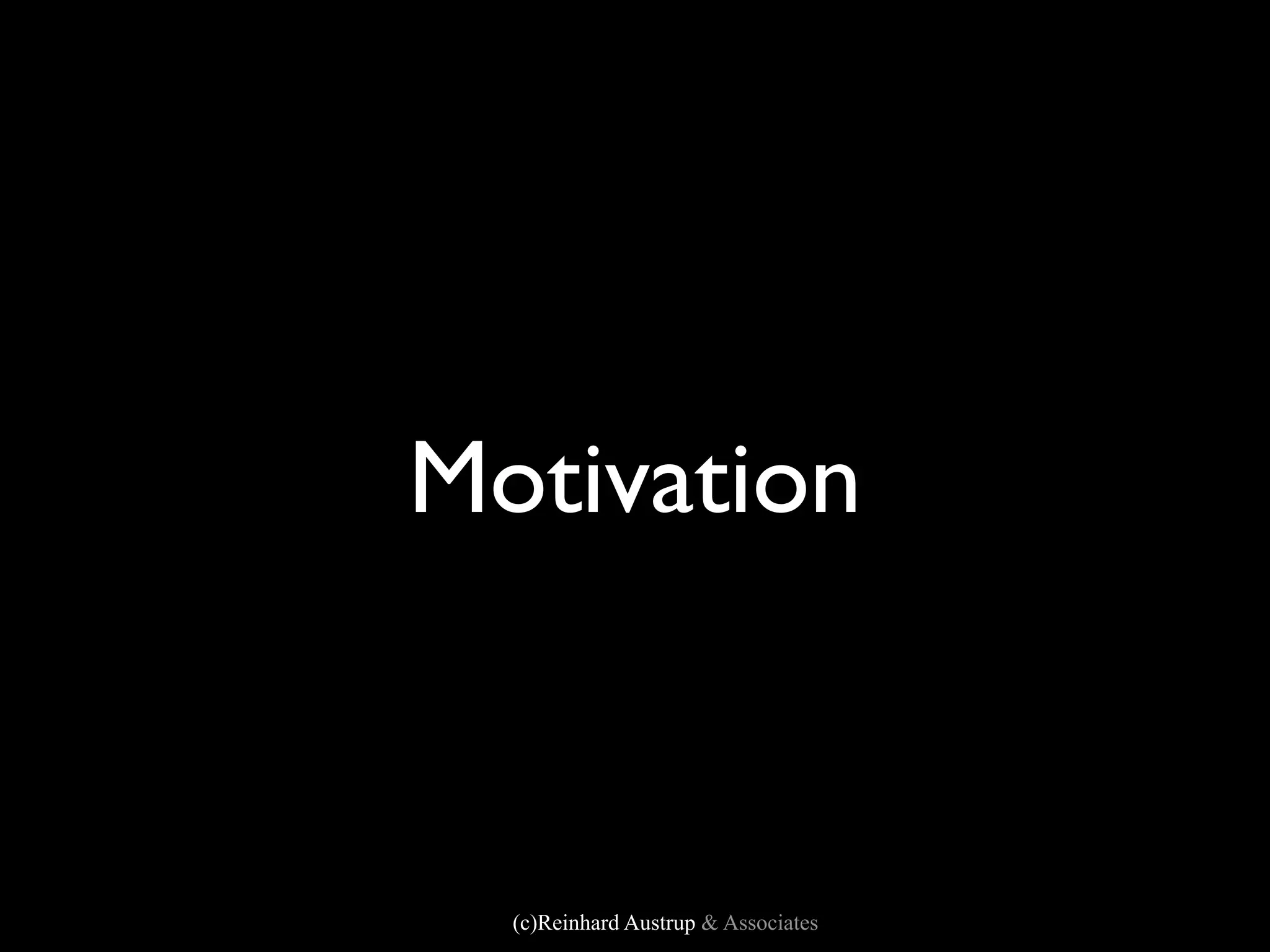 Motivation



  (c)Reinhard Austrup & Associates
 