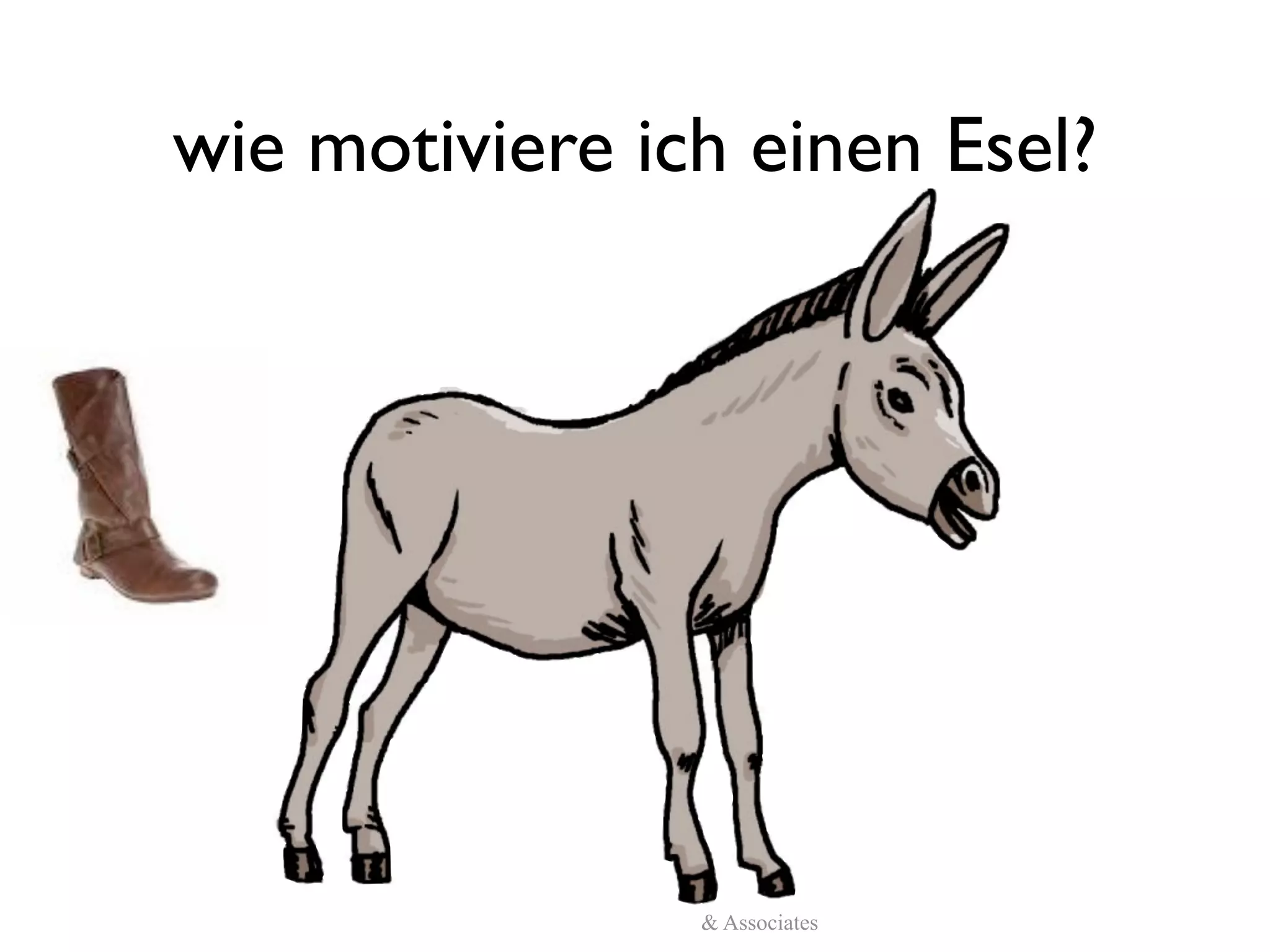wie motiviere ich einen Esel?




          (c)Reinhard Austrup & Associates
 