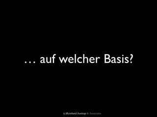 … auf welcher Basis?



       (c)Reinhard Austrup & Associates
 