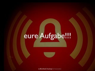 eure Aufgabe!!!



    (c)Reinhard Austrup & Associates
 
