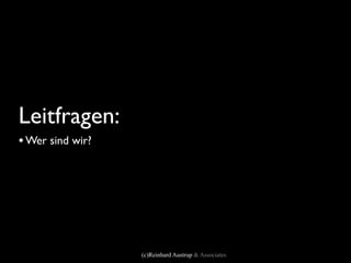 Leitfragen:
• Wer sind wir?




                  (c)Reinhard Austrup & Associates
 
