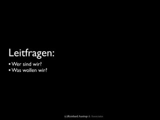 Leitfragen:
• Wer sind wir?
• Was wollen wir?




                    (c)Reinhard Austrup & Associates
 