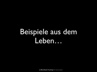 Beispiele aus dem
    Leben…


     (c)Reinhard Austrup & Associates
 