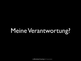 Meine Verantwortung?



       (c)Reinhard Austrup & Associates
 