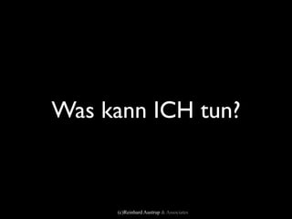 Was kann ICH tun?



     (c)Reinhard Austrup & Associates
 