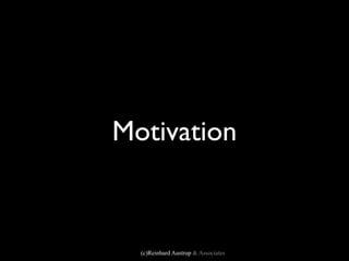 Motivation



  (c)Reinhard Austrup & Associates
 