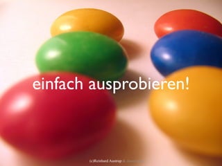 einfach ausprobieren!



       (c)Reinhard Austrup & Associates
 
