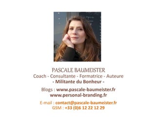 PASCALE BAUMEISTER
Coach - Consultante - Formatrice - Auteure
- Militante du Bonheur -
Blogs : www.pascale-baumeister.fr
w...
