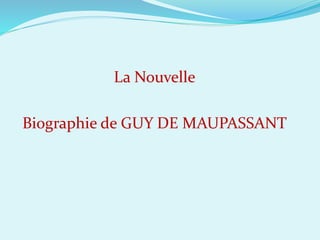 La Nouvelle
Biographie de GUY DE MAUPASSANT
 