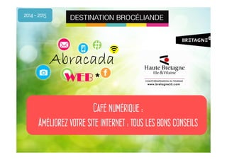 #
Abracada
WEB *
Café numérique :
Améliorez votre site internet : tous les bons conseils
2014 - 2015
 