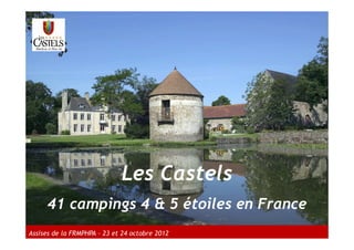 Les Castels
      41 campings 4 & 5 étoiles en France
Assises de la FRMPHPA – 23 et 24 octobre 2012
 