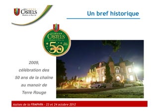 Un bref historique




           2009,
    célébration des
 50 ans de la chaîne
     au manoir de
      Terre Rouge

Assises de la FRMPHPA – 23 et 24 octobre 2012
 
