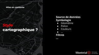 Mise en contexte
Source de données
Symbologie
● Géométrie
● Police
● Couleurs
● …
Filtres
…
Style
cartographique ?
 