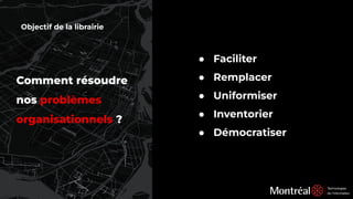 Objectif de la librairie
Comment résoudre
nos problèmes
organisationnels ?
● Faciliter
● Remplacer
● Uniformiser
● Inventorier
● Démocratiser
 