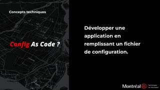Concepts techniques
Conﬁg As Code ?
Développer une
application en
remplissant un ﬁchier
de conﬁguration.
 