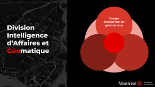 Division
Intelligence
d’Affaires et
Géomatique
Centre
d’expertise en
géomatique
 