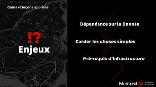 Gains et leçons apprises
Dépendance sur la Donnée
!?
Enjeux
Garder les choses simples
Pré-requis d’infrastructure
 