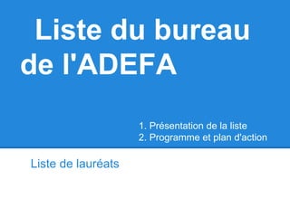 Liste du bureau
de l'ADEFA
Liste de lauréats
1. Présentation de la liste
2. Programme et plan d'action
 