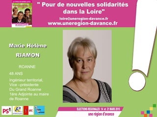 Marie Hélène RIAMON ROANNE 48 ANS  Ingénieur territorial, Vice –présidente  Du Grand Roanne 1ére Adjointe au maire de Roanne  