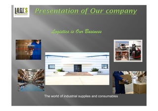 Logistics is Our Business




The world of industrial supplies and consumables
 