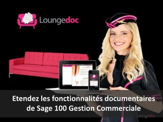 Etendez les fonctionnalités documentaires
    de Sage 100 Gestion Commerciale
 