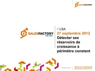 // LSA
27 septembre 2012
Détecter ses
réservoirs de
croissance à
périmètre constant
 
