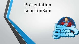Présentation
LoueTonSam
 