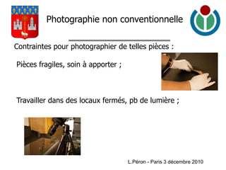 Blason_de_Toulouse.png L.Péron - Paris 3 décembre 2010 Photographie non conventionnelle Contraintes pour photographier de telles pièces : Pièces fragiles, soin à apporter ;  