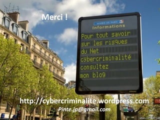 Merci !




http://cybercriminalite.wordpress.com
           Pinte.jp@gmail.com
 