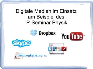 Digitale Medien im Einsatz
      am Beispiel des
     P-Seminar Physik
 