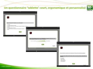 Un questionnaire ‘tablette’ court, ergonomique et personnalisé
© Harris Interactive
 