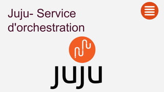 Juju- Service
d'orchestration
 