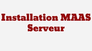 Installation MAAS
Serveur
 
