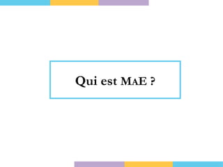 Qui est   M A E ? 