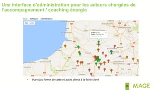 23
• Vue sous forme de carte et accès direct à la fiche client
Une interface d’administration pour les acteurs chargées de
l’accompagnement / coaching énergie
 