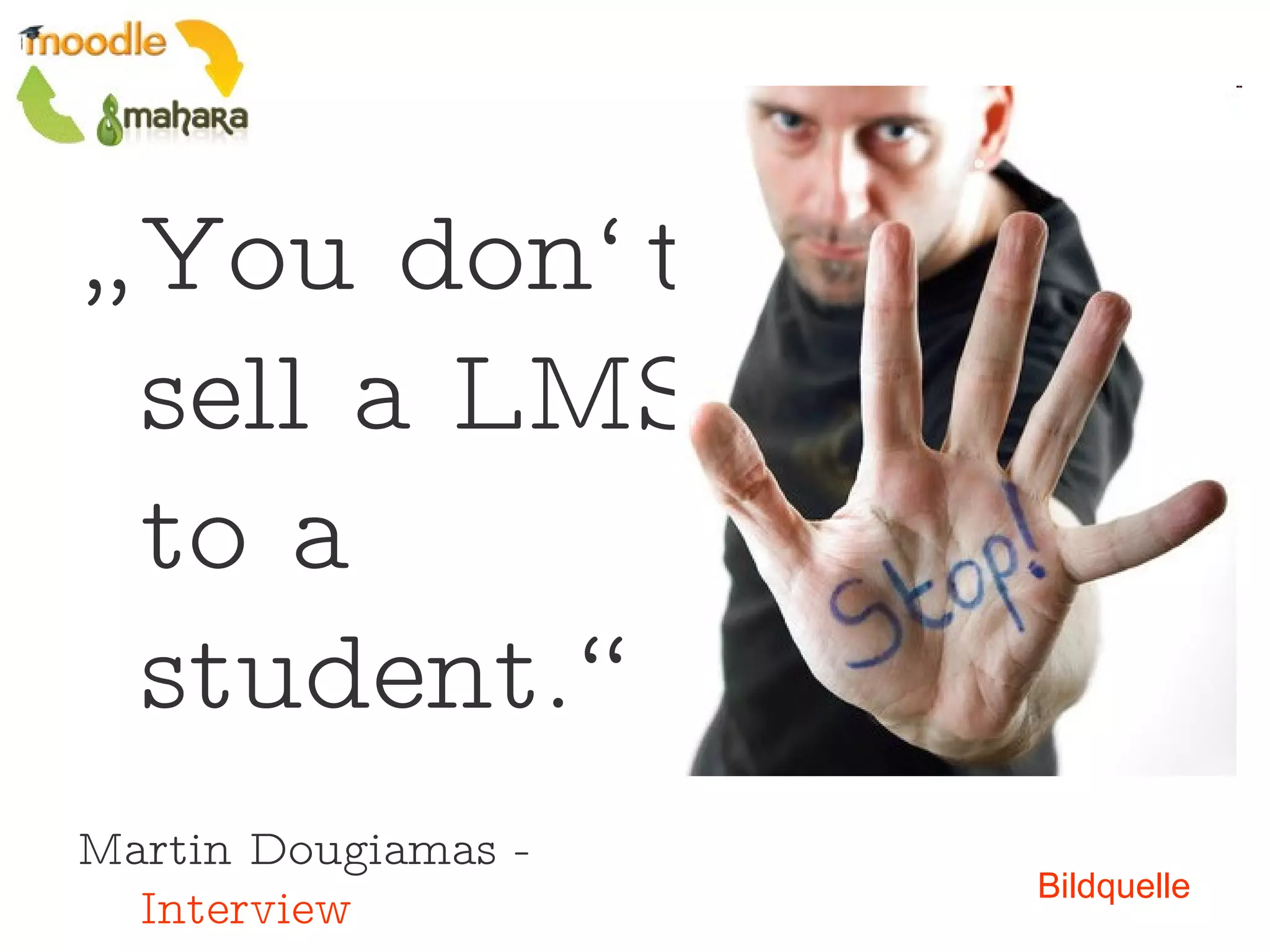 „ You don‘t sell a LMS to a student.“ Martin Dougiamas -  Interview Bildquelle 