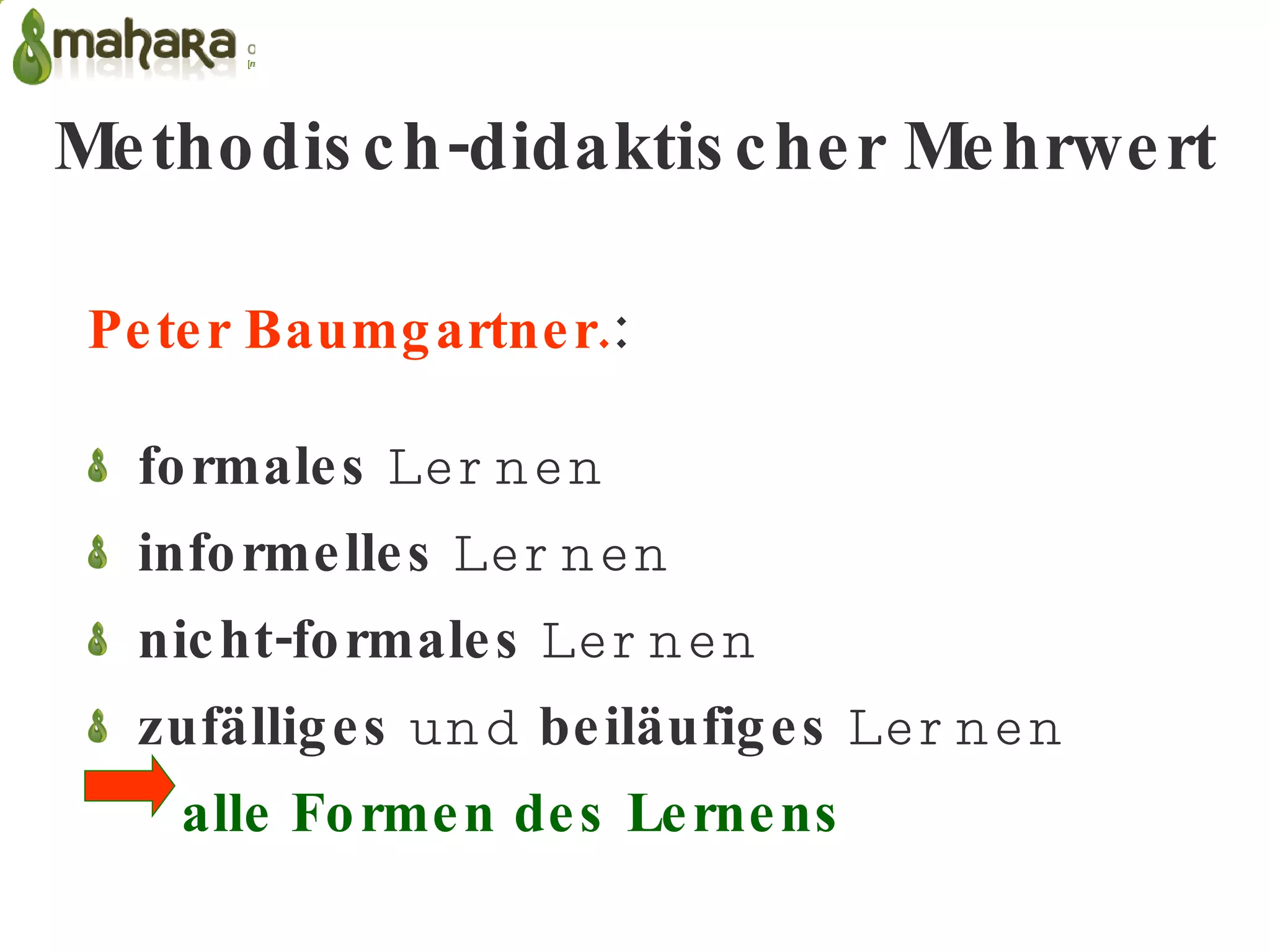 Methodisch-didaktischer Mehrwert   Peter Baumgartner. : formales  Lernen informelles  Lernen nicht-formales  Lernen  zufälliges  und  beiläufiges  Lernen alle Formen des Lernens 