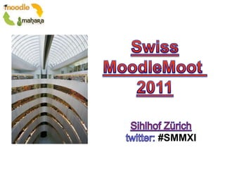 Swiss MoodleMoot  2011 SihlhofZürich twitter: #SMMXI 