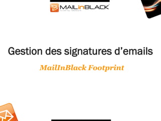 Faites de chaque email une opportunité de
    communication avec l’application
    MailInBlack Footprint
 