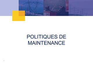 POLITIQUES DE
MAINTENANCE
 