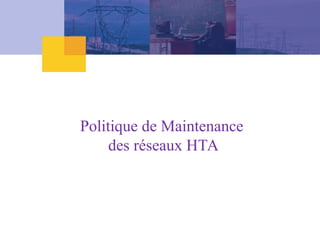 Politique de Maintenance
des réseaux HTA
 