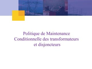 Politique de Maintenance
Conditionnelle des transformateurs
et disjoncteurs
 