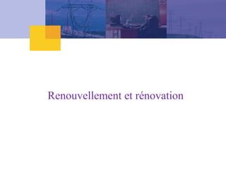 Renouvellement et rénovation
 