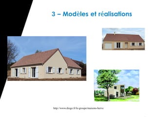 3 – Modèles et réalisations




http://www.diogo.fr/le-groupe/maisons-herve
 