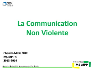 Mastère Spécialisé Management Par Projet
La Communication
Non Violente
Chanda-Malis OUK
MS MPP 4
2013-2014
 